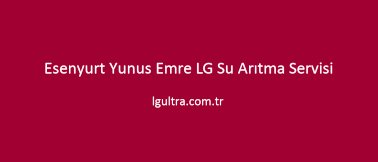 Esenyurt Yunus Emre LG Su Arıtma Servisi Esenyurt Yunus Emre LG Su Arıtma Servisi